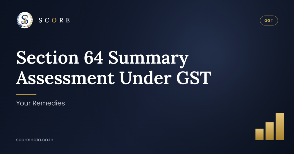 Section 64 Summary Assessment Under GST: Your Remedies